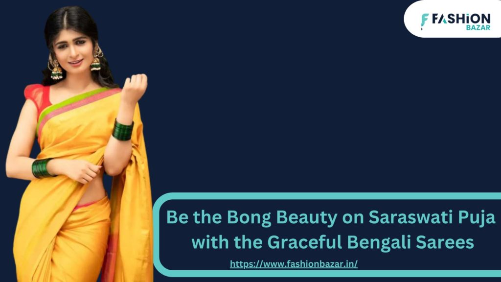 Be the Bong Beauty on Saraswati Puja with the Graceful Bengali Sarees
