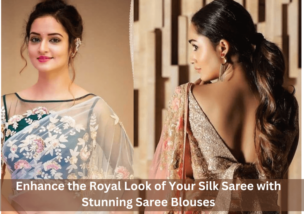Enhance the Royal Look of Your Silk Sarees with Stunning Saree Blouses