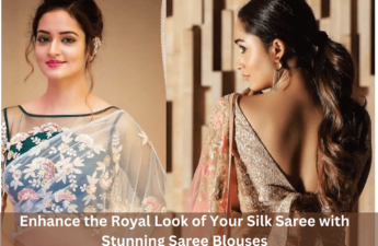 Enhance the Royal Look of Your Silk Sarees with Stunning Saree Blouses